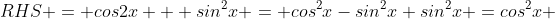 RHS = cos2x + sin^2x = cos^2x-sin^2x+sin^2x =cos^2x 