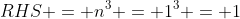 RHS = n^3 = 1^3 = 1