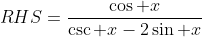 RHS=\frac{\cos x}{\csc x-2\sin x}
