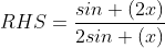 RHS=\frac{sin (2x)}{2sin (x)}