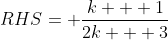 RHS= \frac{k + 1}{2k + 3}