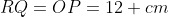 RQ=OP=12 cm