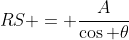 RS = \frac{A}{\cos \theta}