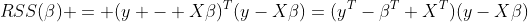 RSS(\beta) = (y - X\beta)^T(y-X\beta)=(y^T-\beta^T X^T)(y-X\beta)