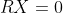 RX=0