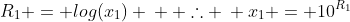 R_{1} = log(x_1) \: \: \therefore \: x_1 = 10^{R_1}