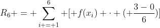 R_{6} = \sum_{i = 1}^{6} [ f(x_{i}) \cdot ( \frac{3-0}{6})]