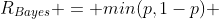 R_{Bayes} = min(p,1-p) 