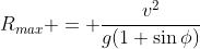 R_{max} = \dfrac{v^2}{g(1+\sin\phi)}