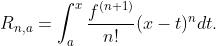 R_{n,a}=\int^x_a\frac{f^{(n+1)}}{n!}(x-t)^ndt.