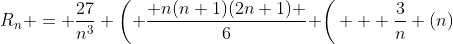 R_{n} = \frac{27}{n^3} \left( \frac{ n(n+1)(2n+1) }{6} \right( + \frac{3}{n} (n)