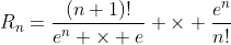 R_{n}=\frac{(n+1)!}{e^n \times e} \times \frac{e^n}{n!}