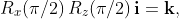 R_{x}(\pi/2)\,R_{z}(\pi/2)\,\mathbf{i}=\mathbf{k},
