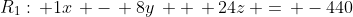 R_1:\, 1x\, -\, 8y\, +\, 24z\, =\, -440