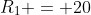R_1 = 20