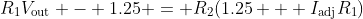 R_1V_{\textrm{out}} - 1.25 = R_2(1.25 + I_{\textrm{adj}}R_1)