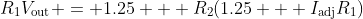 R_1V_{\textrm{out}} = 1.25 + R_2(1.25 + I_{\textrm{adj}}R_1)