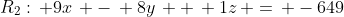 R_2:\, 9x\, -\, 8y\, +\, 1z\, =\, -649