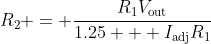 R_2 = \frac{R_1V_{\textrm{out}}}{1.25 + I_{\textrm{adj}}R_1}