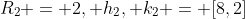 R_2 = 2, h_2, k_2 = [8,2]