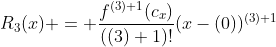 R_3(x) = \frac{f^{(3)+1}(c_x)}{((3)+1)!}(x-(0))^{(3)+1}