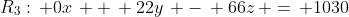 R_3:\, 0x\, +\, 22y\, -\, 66z\, =\, 1030