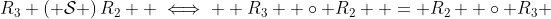 R_3 \left( \mathcal{S} \right)R_2  \iff  R_3  \circ R_2  = R_2  \circ R_3 