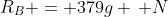 R_B = 379g \, N