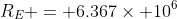 R_E = 6.367\times 10^6~m