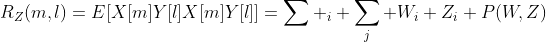 R_Z(m,l)=E[X[m]Y[l]X[m]Y[l]]=\sum _i \sum_j W_i Z_i P(W,Z)