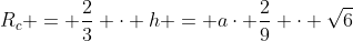R_c = \frac23 \cdot h = a\cdot \frac2{9} \cdot \sqrt{6}