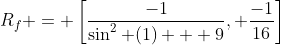 R_f = \left[\frac{-1}{\sin^2 (1) + 9}, \frac{-1}{16}\right]