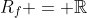 R_f = \mathbb{R}