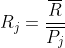 R_j=\frac{\overline{R}}{\overline{P_j}}