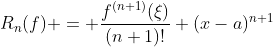 R_n(f) = \frac{f^{(n+1)}(\xi)}{(n+1)!} (x-a)^{n+1}