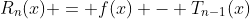 R_n(x) = f(x) - T_{n-1}(x)