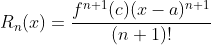 R_n(x)=\displaystyle\frac{f^{n+1}(c)(x-a)^{n+1}}{(n+1)!}