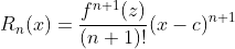 R_n(x)=\frac{f^{n+1}(z)}{(n+1)!}(x-c)^{n+1}