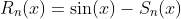R_n(x)=\sin(x)-S_n(x)