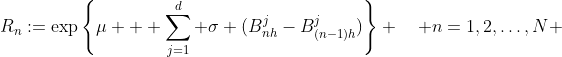 R_n:=\exp\left\{\mu + \sum\limits_{j=1}^d \sigma (B_{nh}^j-B^j_{(n-1)h})\right\} \quad n=1,2,\ldots,N 