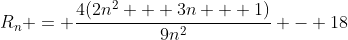 R_n = \frac{4(2n^2 + 3n + 1)}{9n^2} - 18