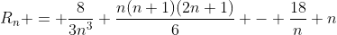 R_n = \frac{8}{3n^3} \frac{n(n+1)(2n+1)}{6} - \frac{18}{n} n