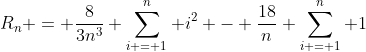 R_n = \frac{8}{3n^3} \sum_{i = 1}^n i^2 - \frac{18}{n} \sum_{i = 1}^n 1