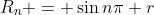 R_n = \sin{n\pi r}