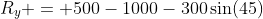 R_y = 500-1000-300\sin(45)