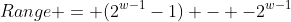 Range = (2^{w-1}-1) - -2^{w-1}