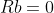 Rb=0