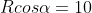 Rcos\alpha=10