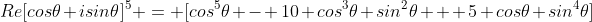 Re[cos\theta+isin\theta]^5 = [cos^5\theta - 10 cos^3\theta sin^2\theta + 5 cos\theta sin^4\theta]