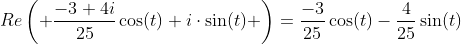 Re\left( \frac{-3+4i}{25}\cos(t)+i\cdot\sin(t) \right)=\frac{-3}{25}\cos(t)-\frac{4}{25}\sin(t)